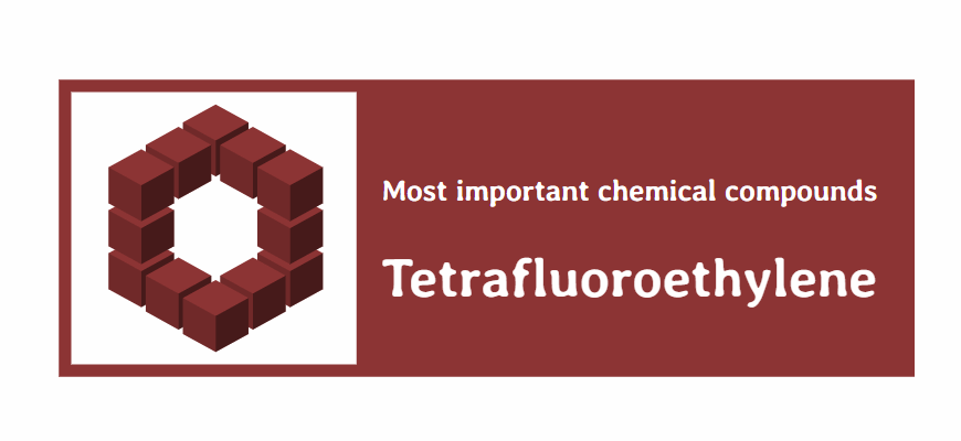 Most important Chemical Compound: Tetrafluoroethylene